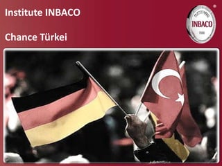 ®
Institute INBACO

Chance Türkei
 