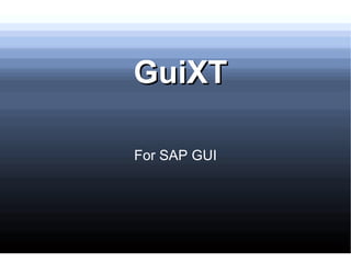 GuiXT

For SAP GUI
 