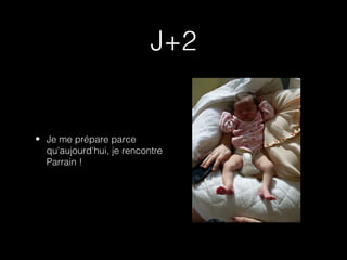 J+2


• Je me prépare parce
  qu'aujourd'hui, je rencontre
  Parrain !
 