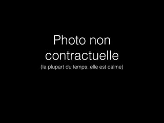 Photo non
 contractuelle
(la plupart du temps, elle est calme)
 