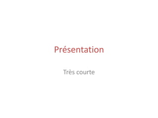 Présentation

  Très courte
 