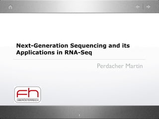 Next-Generation Sequencing and its
Applications in RNA-Seq

                        Perdacher Martin




                  1
 