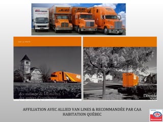 AFFILIATION AVEC ALLIED VAN LINES & RECOMMANDÉE PAR CAA
                   HABITATION QUÉBEC
 