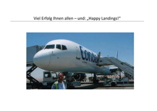 Viel Erfolg Ihnen allen – und: „Happy Landings!“
 