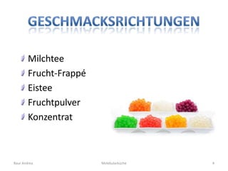 Milchtee
        Frucht-Frappé
        Eistee
        Fruchtpulver
        Konzentrat



Baur Andrea             Molekularküche   4
 