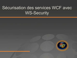 Sécurisation des services WCF avec
            WS-Security
 