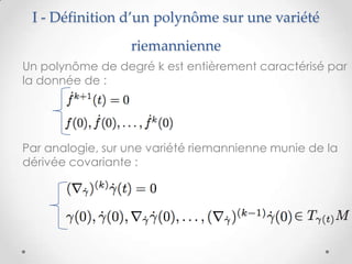 I - Définition d’un polynôme sur une variété

riemannienne
Un polynôme de degré k est entièrement caractérisé par
la donnée de :

Par analogie, sur une variété riemannienne munie de la
dérivée covariante :

 