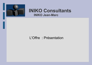 INIKO Consultants
INIKO Jean-Marc

L'Offre : Présentation

 