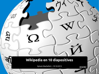 Wikipedia en 10 diapositives
Sylvain Machefert – 19·10·2013

#AEBC

 