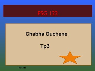PSG 122
Chabha Ouchene
Tp3

06/12/13

 