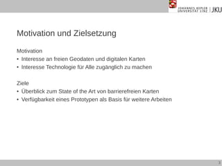 Motivation und Zielsetzung
Motivation
● Interesse an freien Geodaten und digitalen Karten
● Interesse Technologie für Alle...