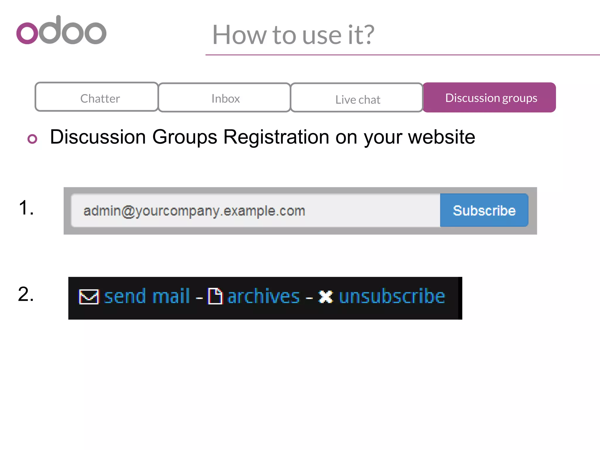 How to use it?
o Discussion Groups Registration on your website
1.
2.
Discussion groupsLive chatInboxChatter
 