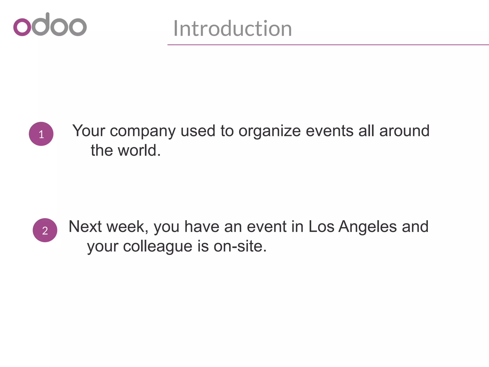1
Introduction
Your company used to organize events all around
the world.
2 Next week, you have an event in Los Angeles and
your colleague is on-site.
 