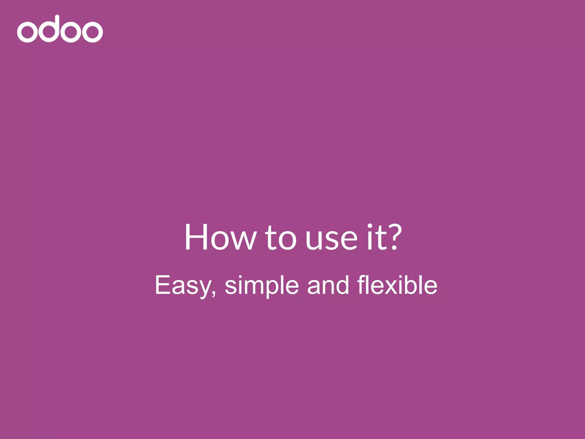 How to use it?
Easy, simple and flexible
 