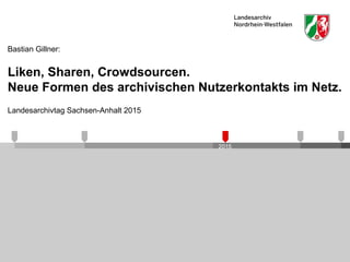 2015
Liken, Sharen, Crowdsourcen.
Neue Formen des archivischen Nutzerkontakts im Netz.
Landesarchivtag Sachsen-Anhalt 2015
Bastian Gillner:
 