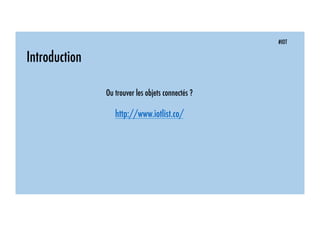 #IOT
Introduction
Ou trouver les objets connectés ?
http://www.iotlist.co/
 