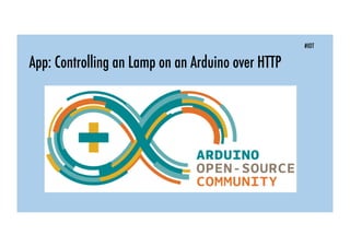 #IOT
App: Controlling an Lamp on an Arduino over HTTP
 
