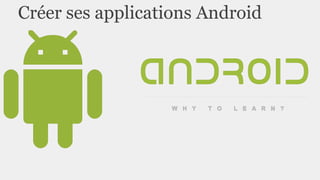 Créer ses applications Android
 