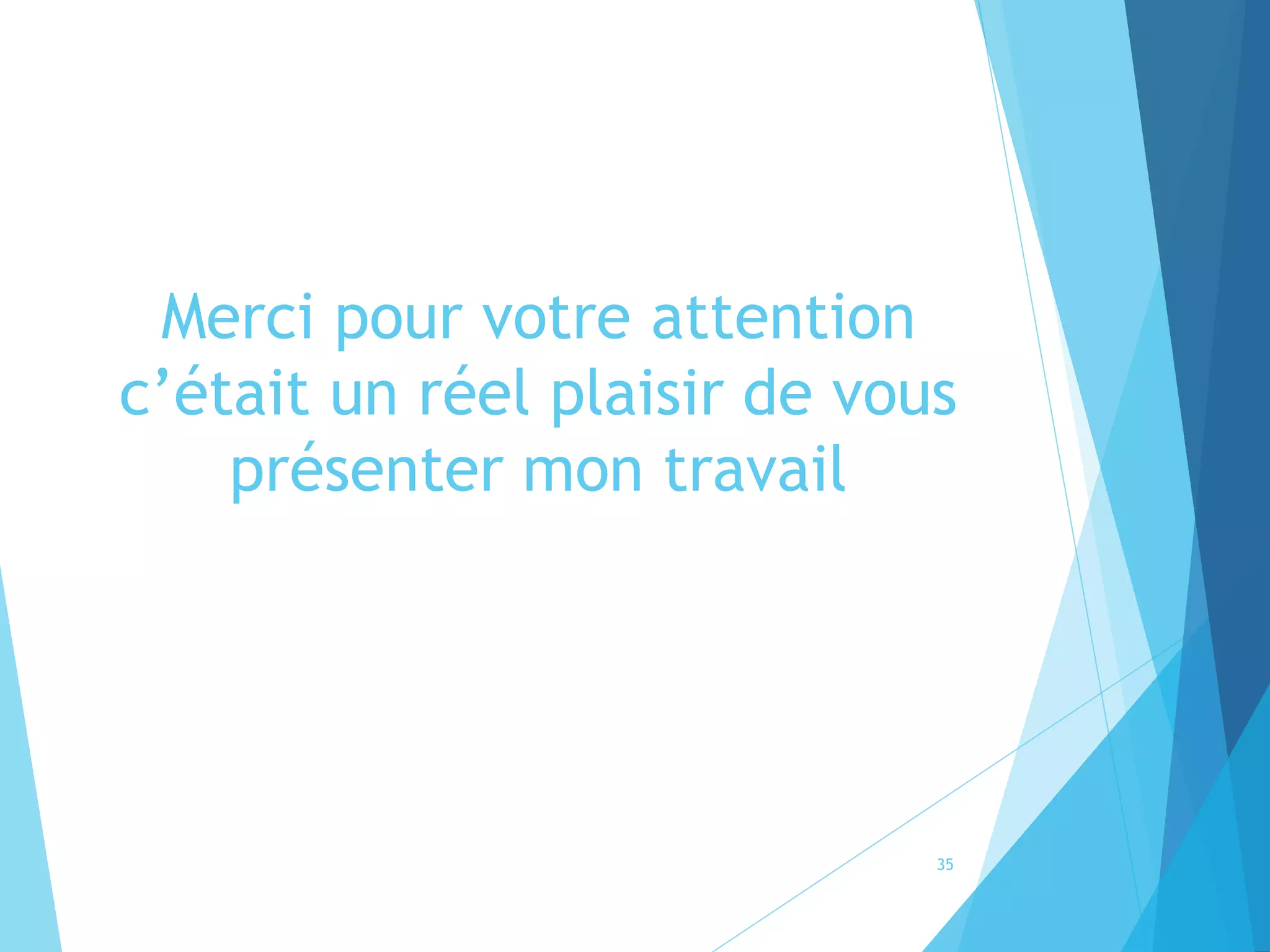 Merci pour votre attention
c’était un réel plaisir de vous
présenter mon travail
35
 