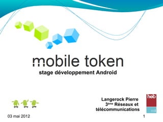 stage développement Android



                                    Langerock Pierre
                                      3ème Réseaux et
                                 télécommunications
03 mai 2012                                             1
 