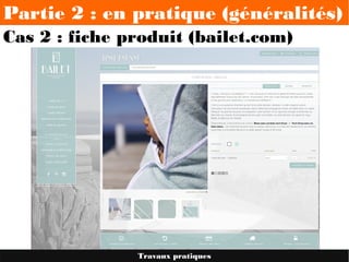 Partie 2 : en pratique (généralités)
Cas 2 : fiche produit (bailet.com)
Travaux pratiques
 