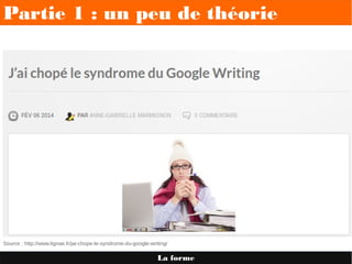 Partie 1 : un peu de théorie
La forme
Source : http://www.lignae.fr/jai-chope-le-syndrome-du-google-writing/ 
 