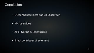 13
Conclusion
● L'OpenSource n'est pas un Quick-Win
● Microservices
● API : Norme & Extensibilité
● Il faut contribuer directement
 