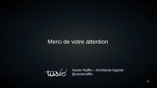 14
Merci de votre attention
Xavier Raffin – Architecte logiciel
@xavierraffin
 