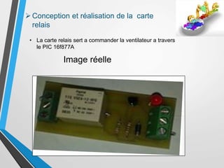• La carte relais sert a commander la ventilateur a travers
le PIC 16f877A
Image réelle
Conception et réalisation de la carte
relais
 