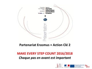 Partenariat Erasmus + Action Clé 2
MAKE EVERY STEP COUNT 2016/2018
Chaque pas en avant est important
 