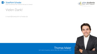 SharePoint-Schwabe
Nutzen Sie alle Räume Ihrer SharePoint Villa bevor Sie anbauen!
SharePoint-Schwabe
Nutzen Sie alle Räume Ihrer SharePoint Villa bevor Sie anbauen!
Vielen Dank!
t-maier@sharepoint-schwabe.de
Thomas Maier
MCT, MCSE SharePoint, MCSA Office 365, MCTS Dynamics CRM
 