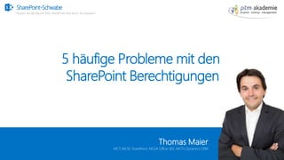 SharePoint-Schwabe
Nutzen Sie alle Räume Ihrer SharePoint Villa bevor Sie anbauen!
5 häufige Probleme mit den
SharePoint Berechtigungen
Thomas Maier
MCT, MCSE SharePoint, MCSA Office 365, MCTS Dynamics CRM
 