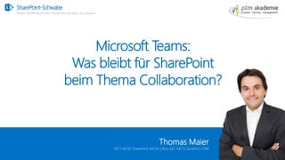 SharePoint-Schwabe
Nutzen Sie alle Räume Ihrer SharePoint Villa bevor Sie anbauen!
Microsoft Teams:
Was bleibt für SharePoint
beim Thema Collaboration?
Thomas Maier
MCT, MCSE SharePoint, MCSA Office 365, MCTS Dynamics CRM
 