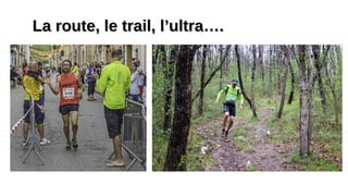 La route, le trail, l’ultra….La route, le trail, l’ultra….
 