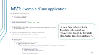 MVT: Exemple d’une application
43
Le view faire le lien entre le
Template et le model par
récupère les donné du Template
et l’affecter dans le model (user),
 