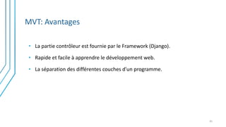 MVT: Avantages
• La partie contrôleur est fournie par le Framework (Django).
• Rapide et facile à apprendre le développement web.
• La séparation des différentes couches d'un programme.
45
 