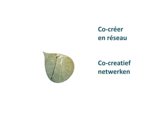 Co-créer
en réseau
Co-creatief
netwerken
 