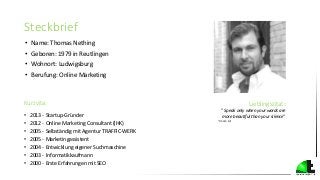 Steckbrief
• Name: Thomas Nething
• Geboren: 1979 in Reutlingen
• Wohnort: Ludwigsburg
• Berufung: Online Marketing
• 2013...