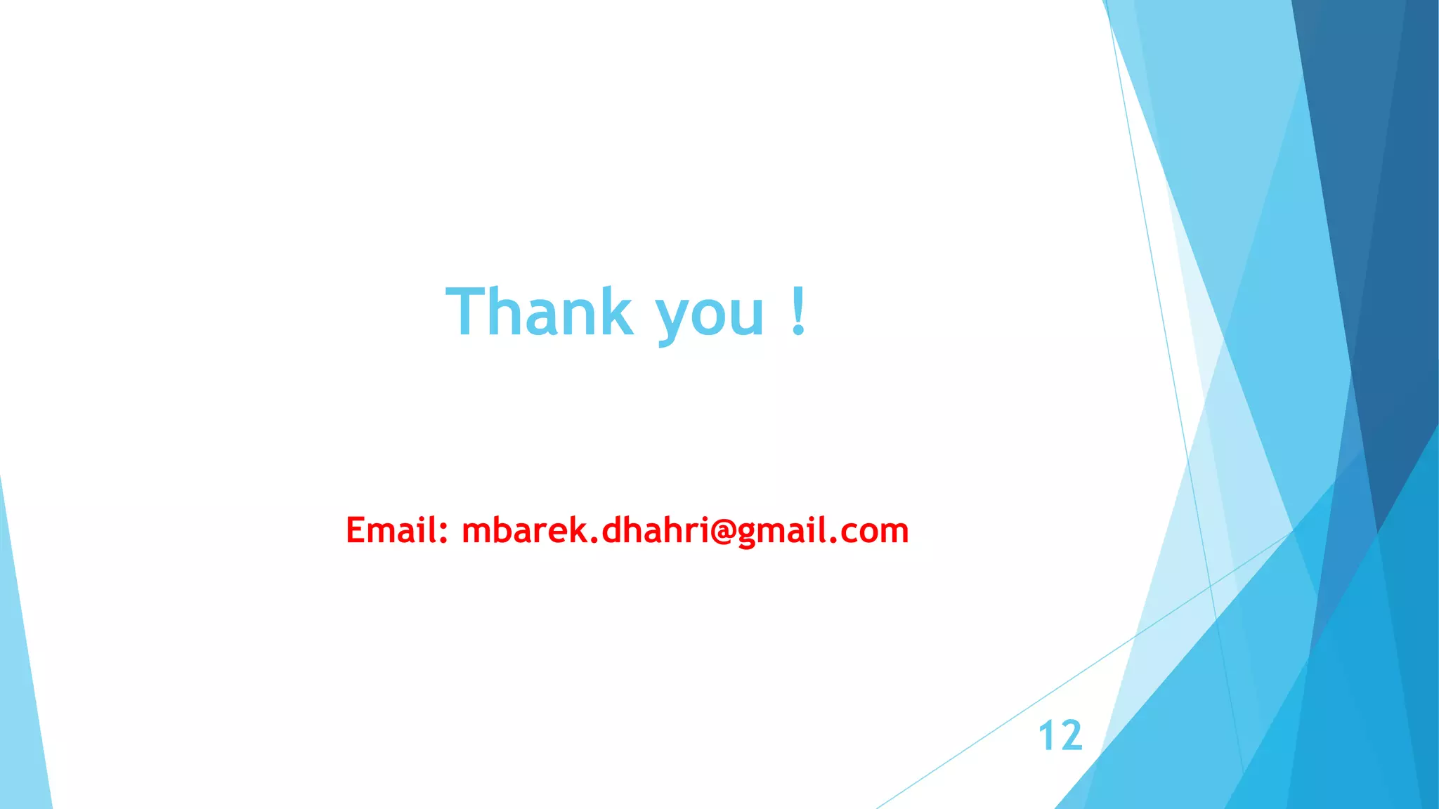Thank you !
12
Email: mbarek.dhahri@gmail.com
 