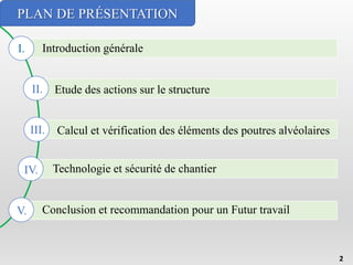 PLAN DE PRÉSENTATION
Introduction générale
I.
Etude des actions sur le structure
II.
Calcul et vérification des éléments des poutres alvéolaires
III.
Technologie et sécurité de chantier
IV.
Conclusion et recommandation pour un Futur travail
V.
2
 
