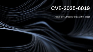 CVE-2025-6019
Passer d’un utilisateur allow_active à root
18/36
 