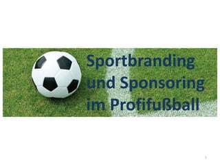 Sportbranding
und Sponsoring
im Profifußball

                  1
 