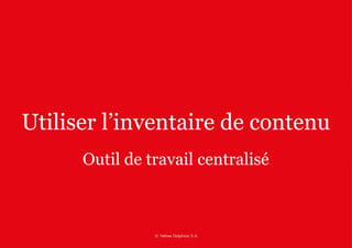 Utiliser l’inventaire de contenu 
Outil de travail centralisé 
 