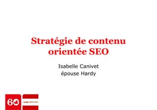 Stratégie de contenu 
orientée SEO 
Isabelle Canivet 
épouse Hardy 
 