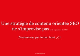 Une stratégie de contenu orientée SEO 
ne s’improvise pas après le graphisme et le CMS ! 
Commencez par le bon bout ;-) ! 
Merci ! 
Contact@60canards.com 
 