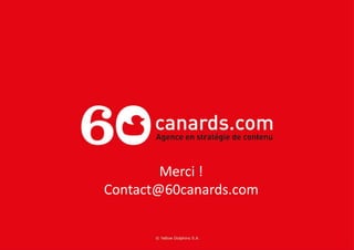 Merci ! 
Contact@60canards.com 
