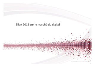 Bilan 2012 sur le marché du digital




                                      Copyright © 2013 Capgemini Consulting. All rights reserved.
                                                                                               5
 