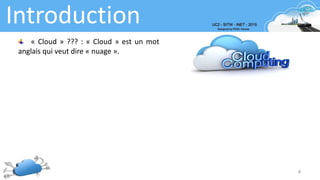 Introduction
4
« Cloud » ??? : « Cloud » est un mot
anglais qui veut dire « nuage ».
 