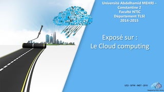 Université Abdelhamid MEHRI –
Constantine 2
Faculté NTIC
Département TLSI
2014-2015
Exposé sur :
Le Cloud computing
 