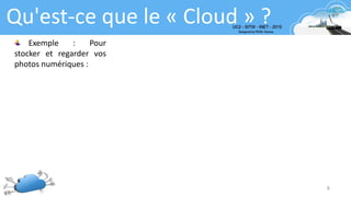 6
Qu'est-ce que le « Cloud » ?
Exemple : Pour
stocker et regarder vos
photos numériques :
 